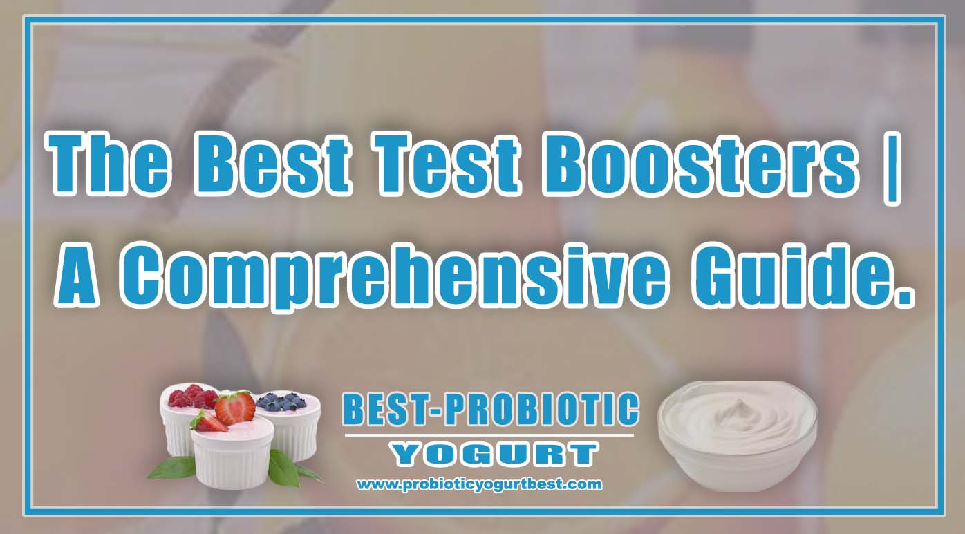The Best Test Boosters A Comprehensive Guide. Best Probiotic Yogurt