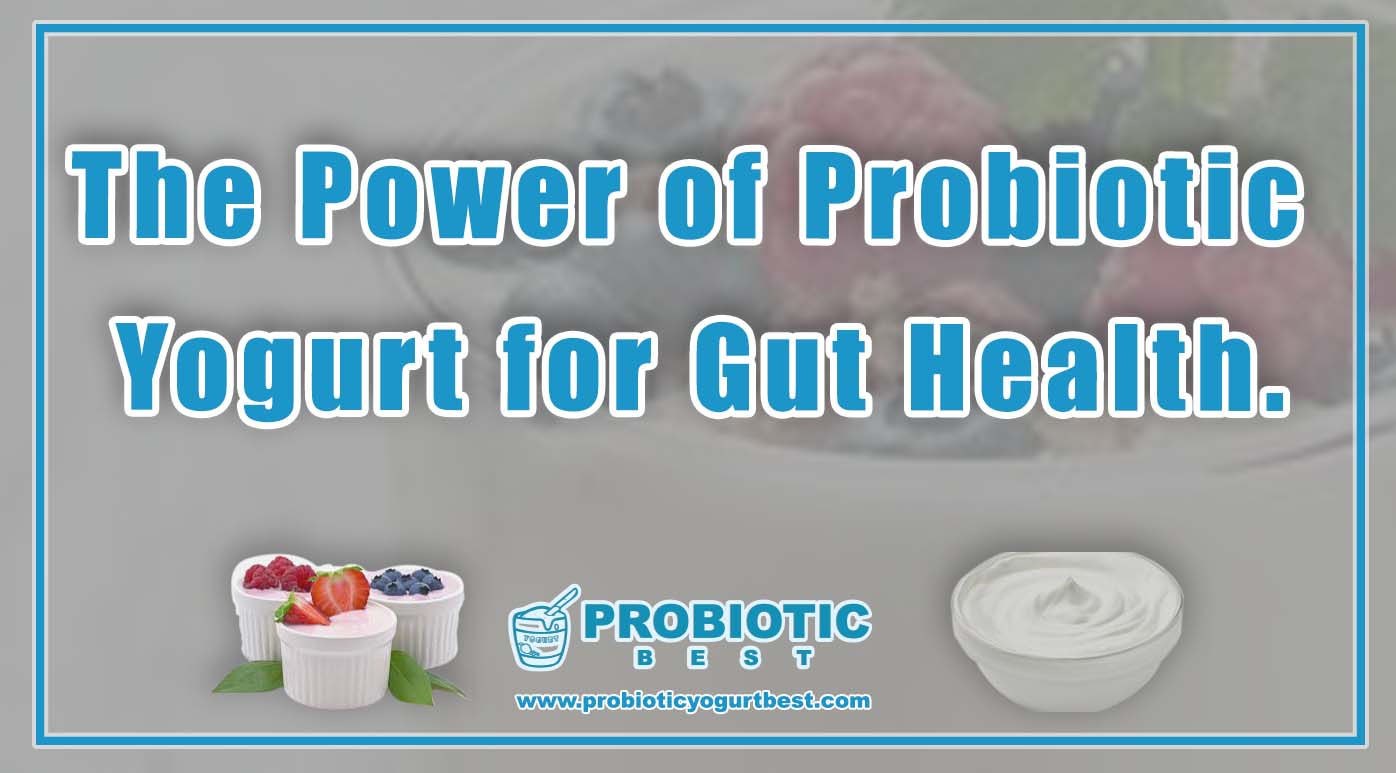 The Power of Probiotic Yogurt for Gut Health.