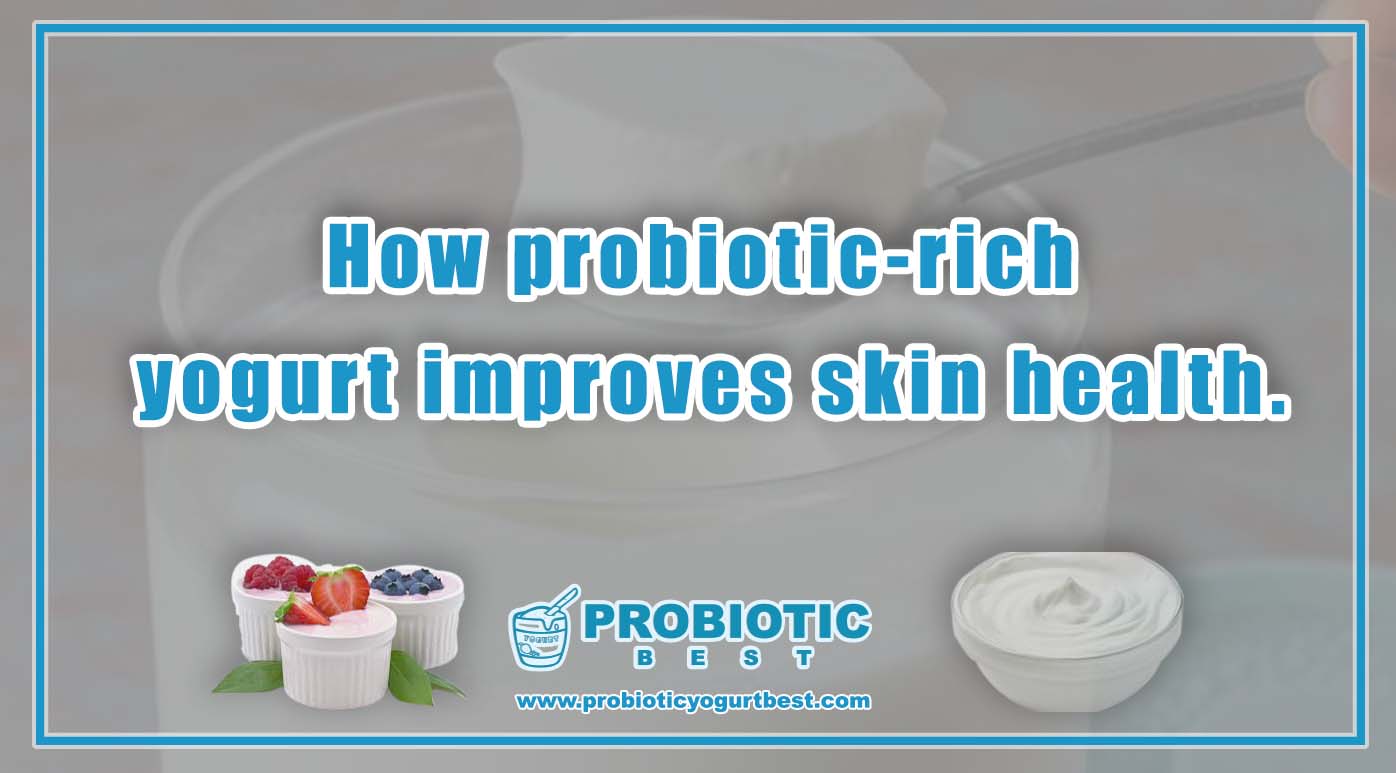 How probiotic-rich yogurt improves skin health.