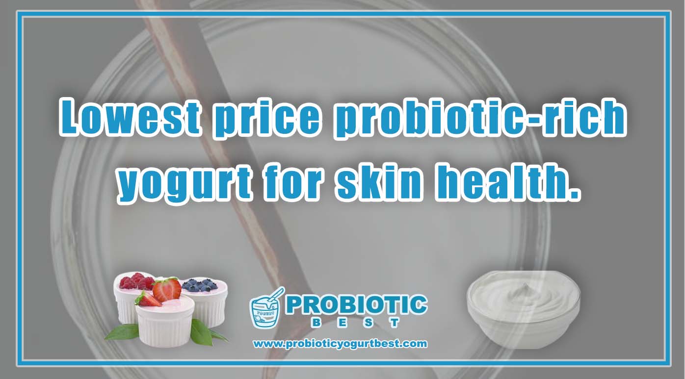 Lowest price probiotic-rich yogurt for skin health.
